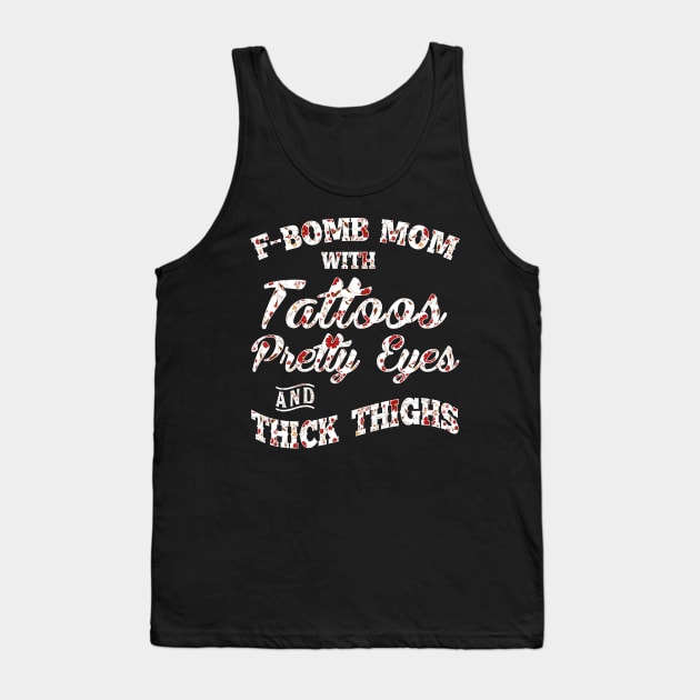 F-Bomd Mom With Tattoos Pretty Eyes And Thick Thighs Tank Top by kimmygoderteart